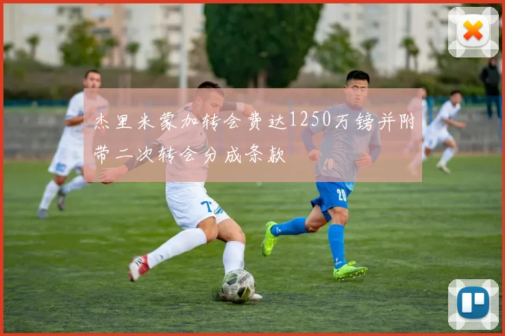 杰里米蒙加转会费达1250万镑并附带二次转会分成条款